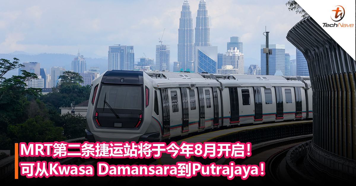 好消息！MRT第二条捷运站将于今年8月开启！可从Kwasa Damansara到Putrajaya ！