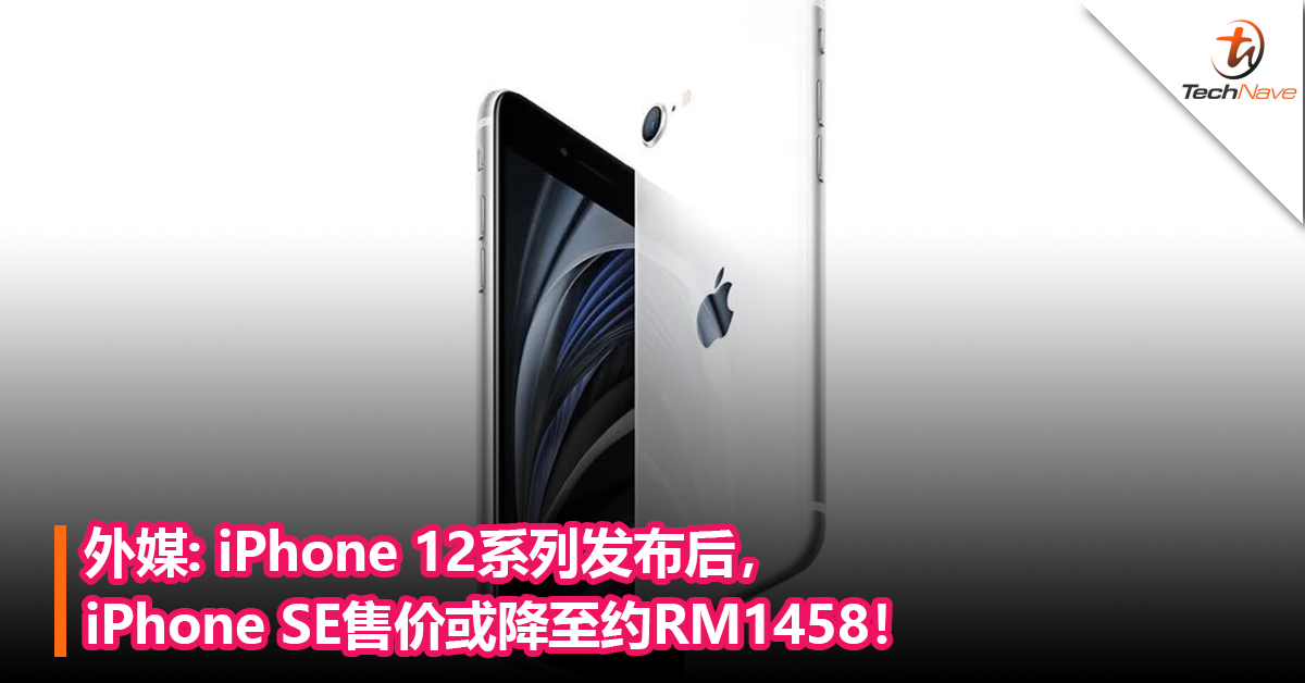 外媒: iPhone 12系列发布后，iPhone SE售价或降至约RM1458！