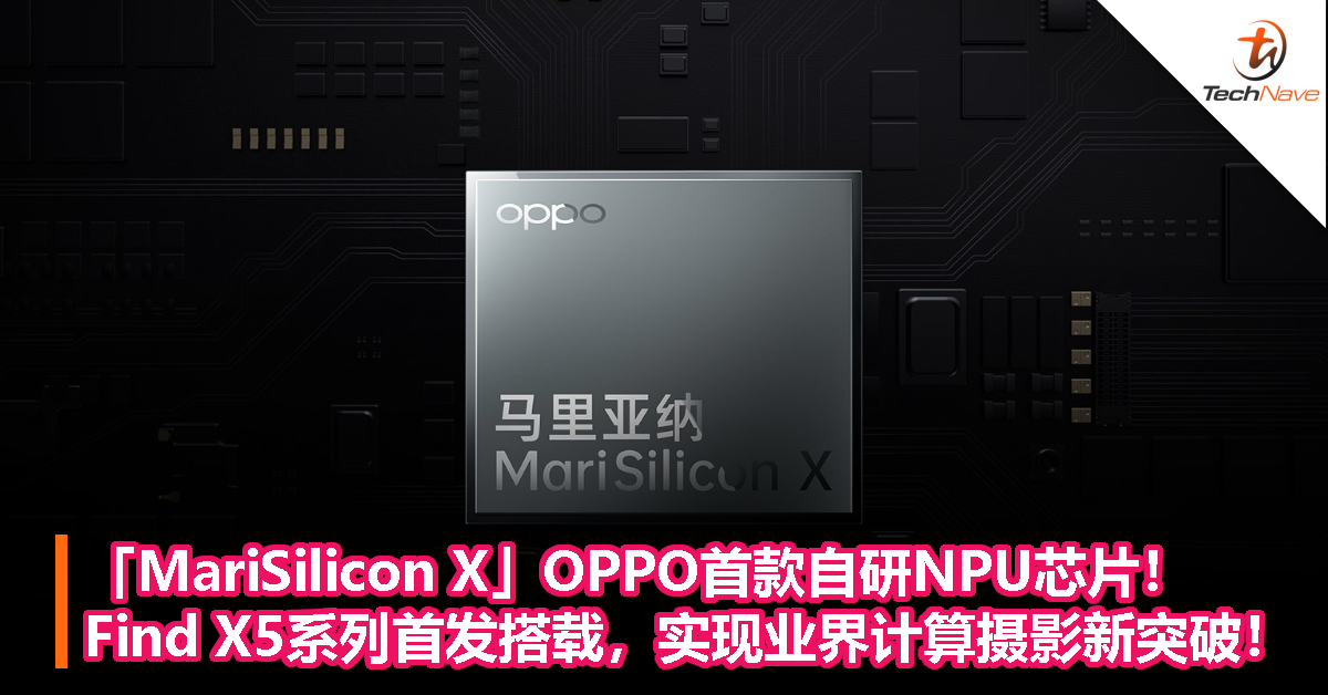 「MariSilicon X」OPPO首款自研NPU芯片！Find X5系列首发搭载，实现业界计算摄影新突破！