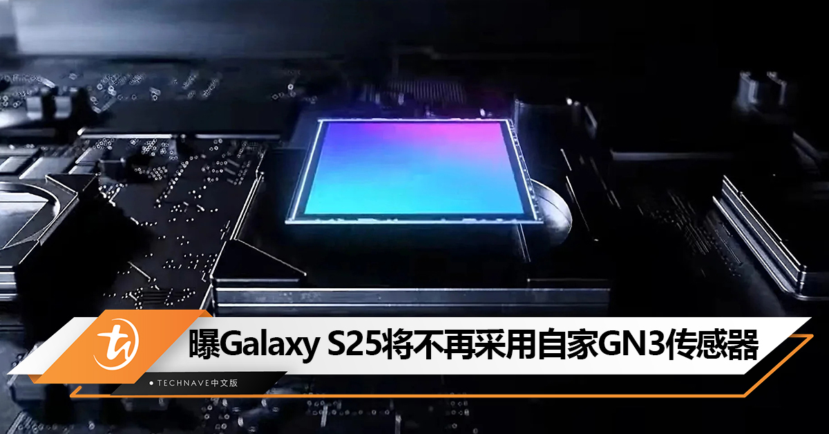 曝Samsung Galaxy S25系列将不再采用自家GN3传感器，转向用SONY CIS 方案