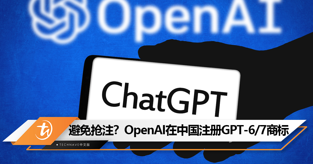 避免被他人恶意抢注？OpenAI在中国注册GPT-6、GPT-7商标