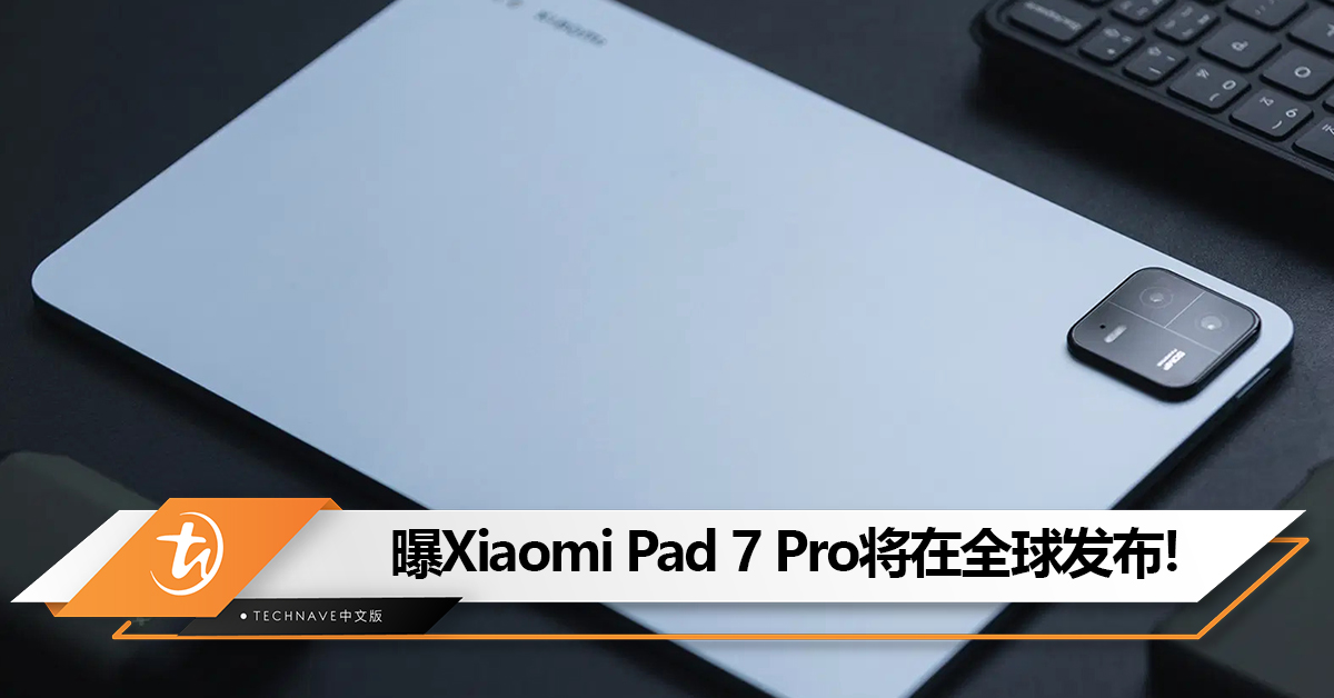 不再是中国独有！曝Xiaomi Pad 7 Pro将在全球发布！有望明年4月上市