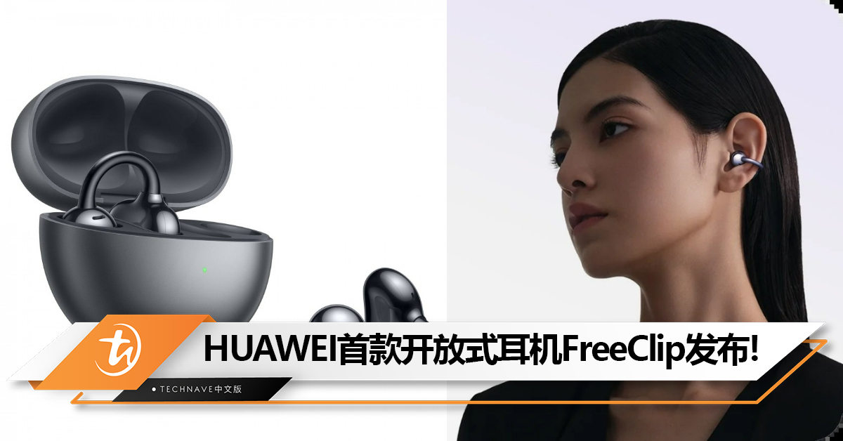 HUAWEI首款开放式耳机FreeClip发布：IP54防水+32小时续航！售约RM1000！