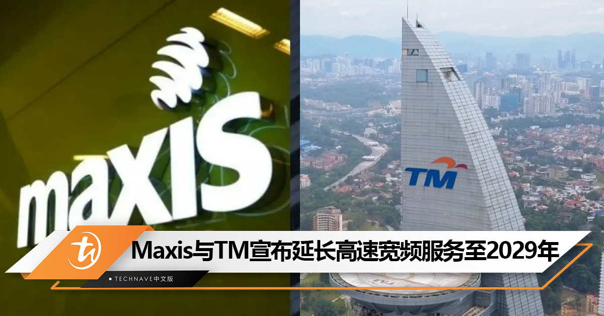 Maxis宣布与TM达成协议：延长高速宽频服务至2029年