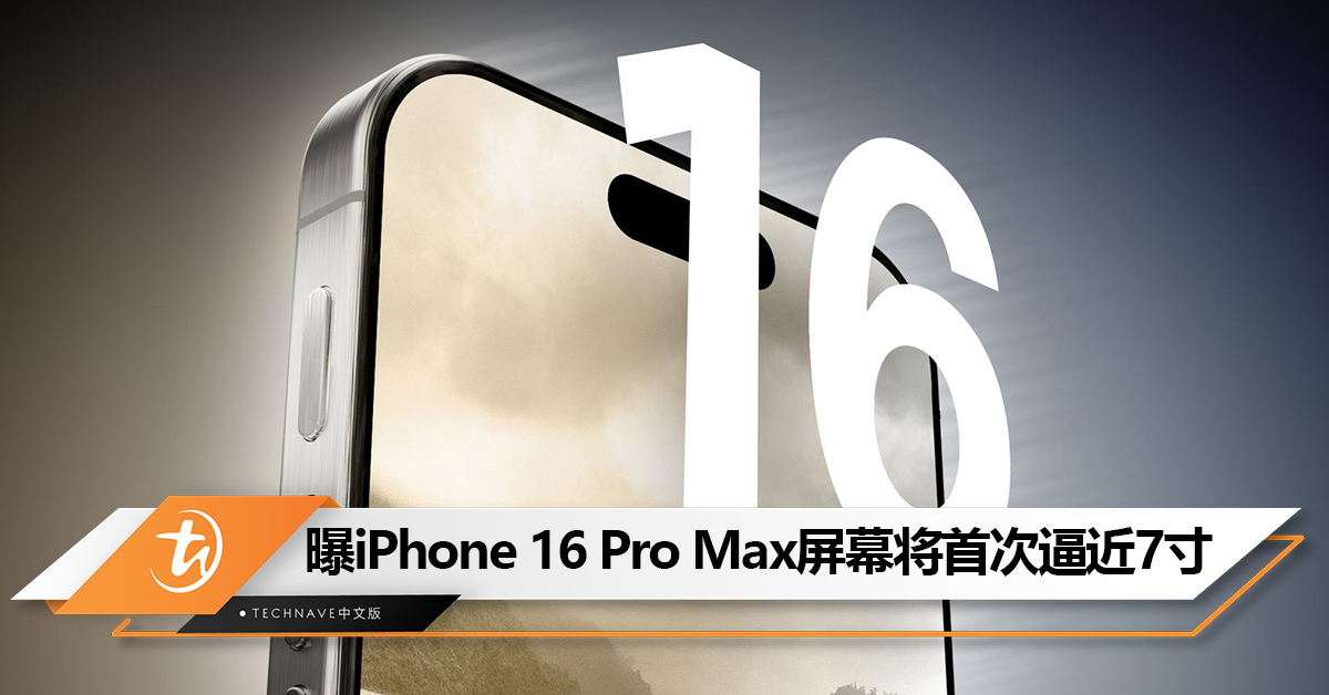 曝iPhone 16 Pro Max屏幕将首次逼近7寸：续航有望提升！
