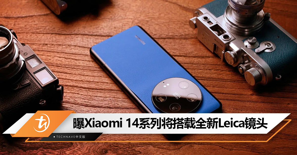 Xiaomi有史以来最好的摄像头！曝Xiaomi 14全系将搭载全新Leica镜头
