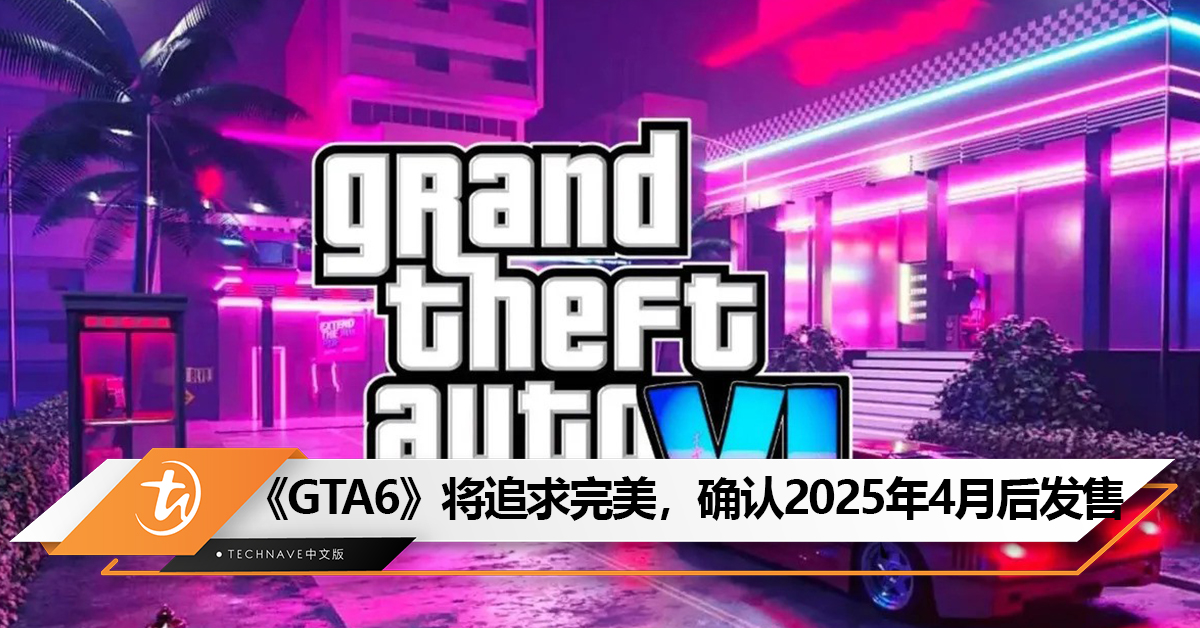 《GTA6》将追求完美，确认将2025年4月后发售