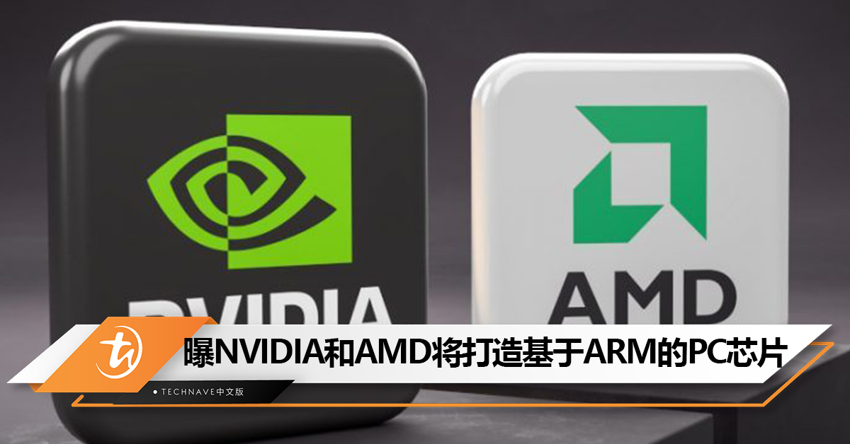 对标Apple、Intel！曝NVIDIA、AMD将打造基于 ARM的PC芯片！有望在2025年上市