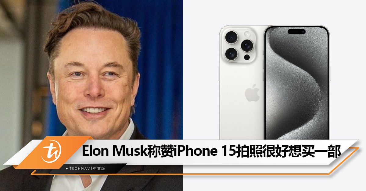 打脸自己？ 吐槽Apple没新意后， Elon Musk留言告诉Tim Cook iPhone 15拍照很好想买一部