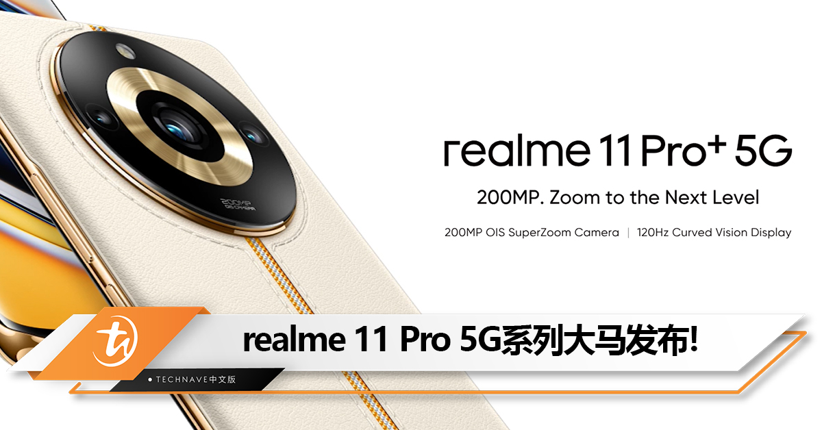 realme 11 Pro 5G系列大马发布:200MP单镜变焦相机+100W快充!售RM1499起! realme 11 Pro 5G系列大马发布:200MP单镜变焦相机+100W快充!售RM1499起!