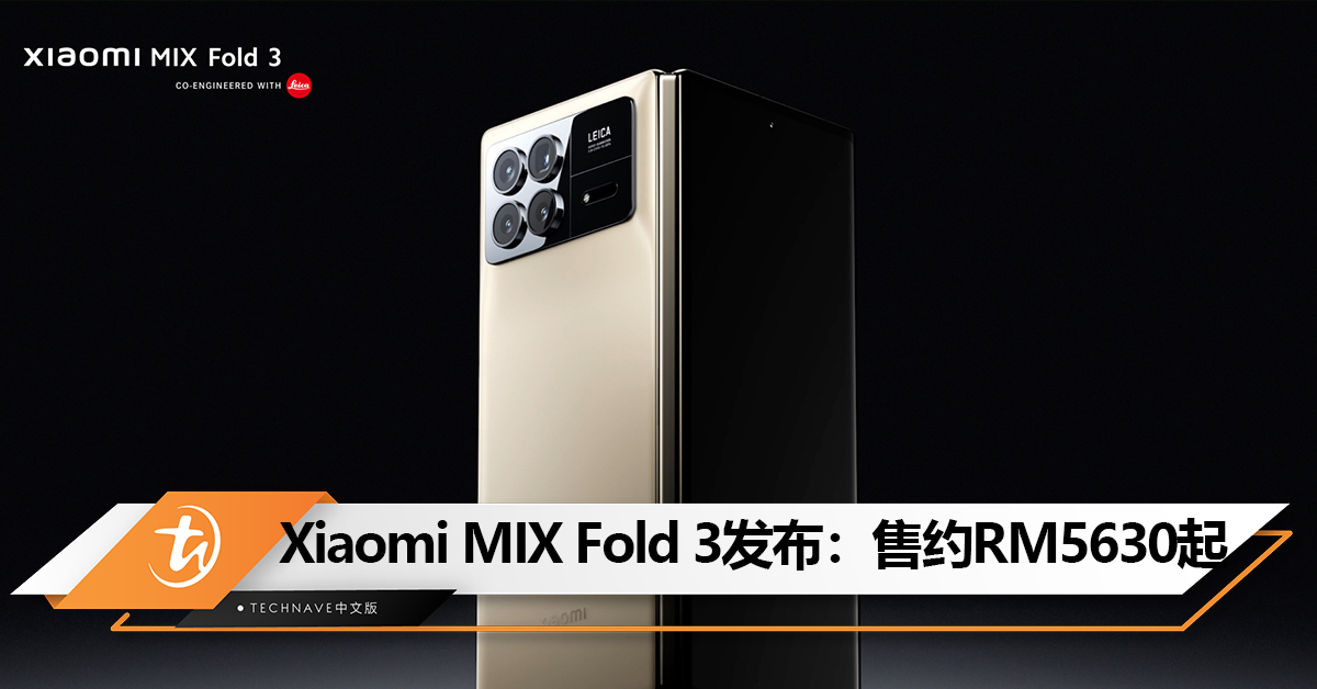 Xiaomi MIX Fold 3折叠屏手机发布：Snapdragon 8 Gen 2领先版 +Leica光学全焦段4摄！售约RM5630起！
