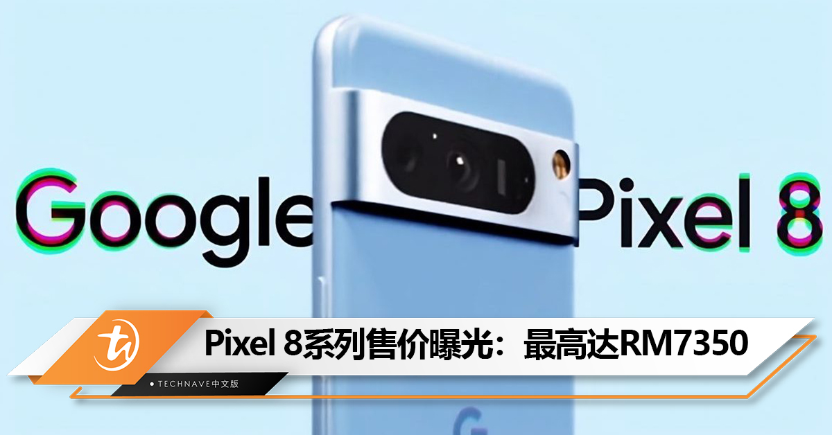 涨价了？Google Pixel 8/Pro欧洲售价曝光：价格最高达RM7350！