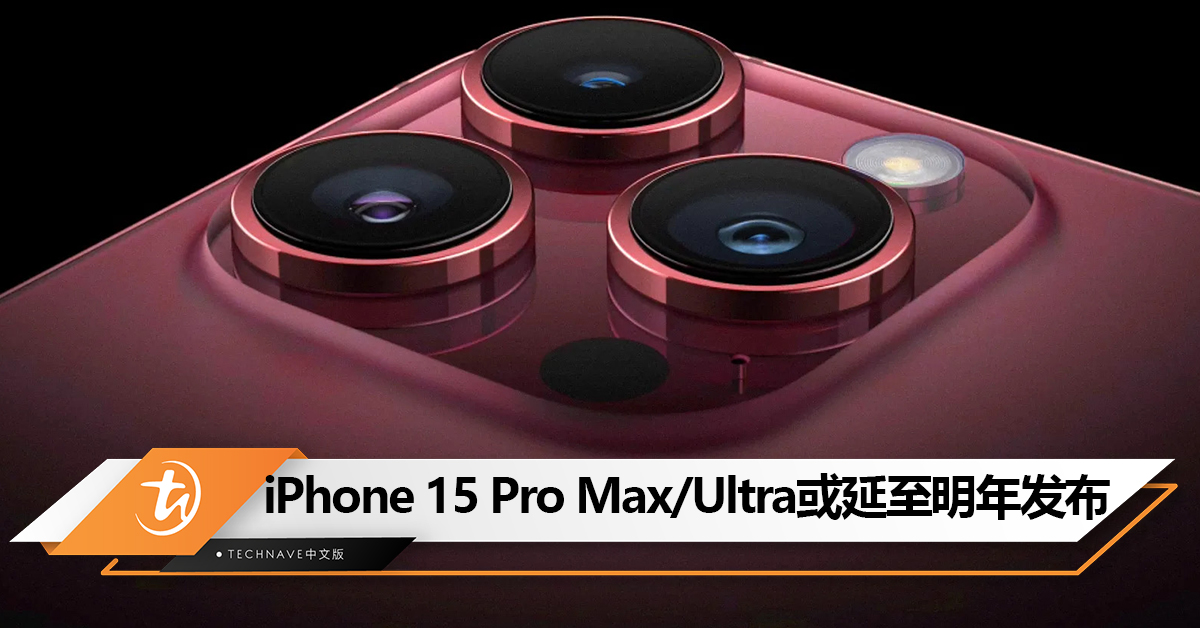 4年来首次？曝iPhone 15 Pro Max/Ultra将延迟至2024年发布！