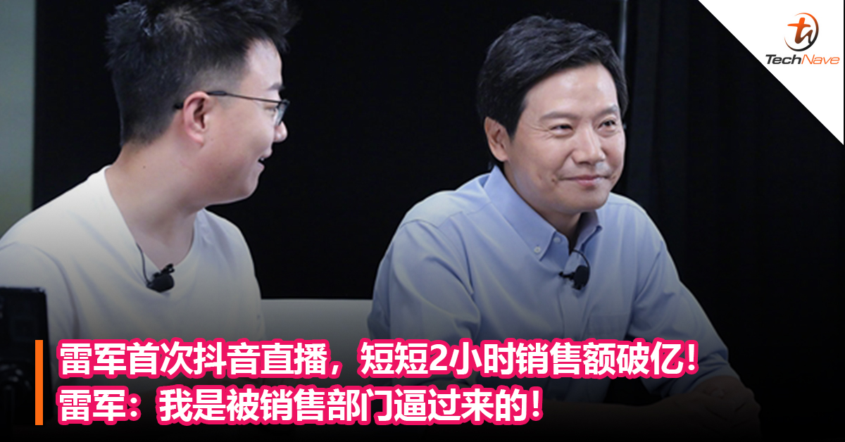 雷军首次抖音直播，短短2小时销售额破亿！雷军：我是被销售部门逼过来的！