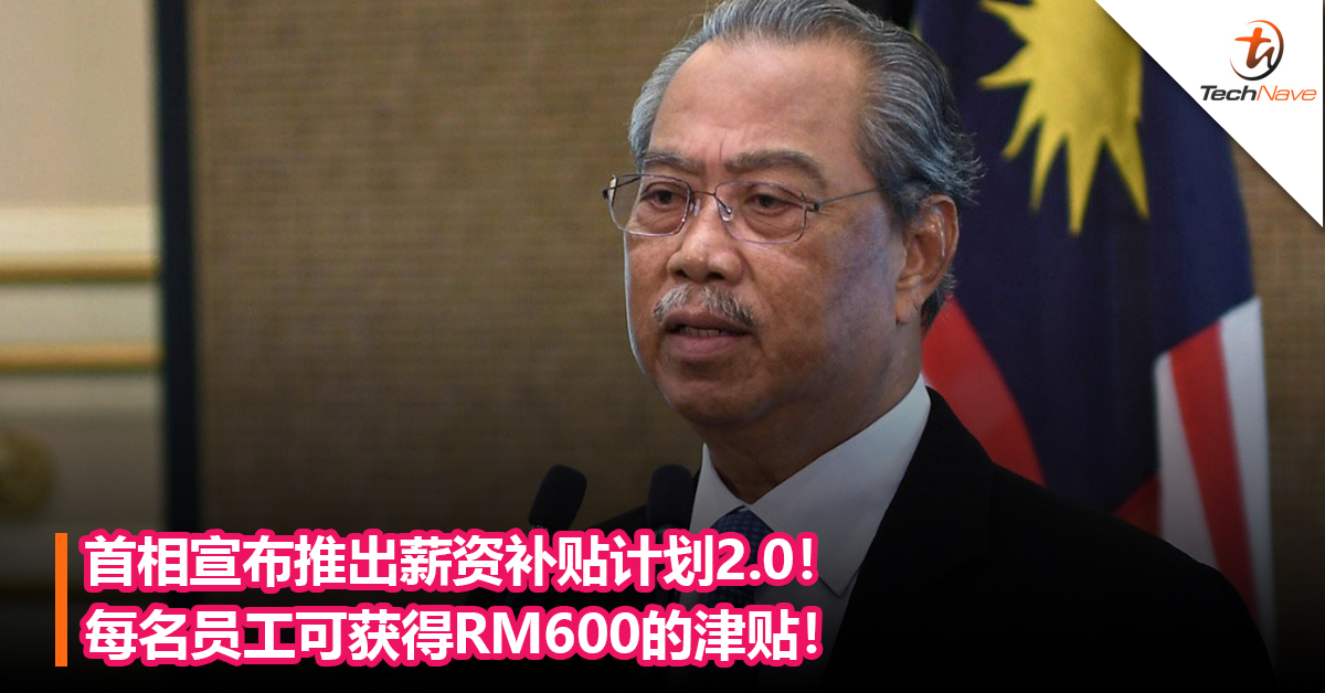 首相宣布推出薪资补贴计划2.0！每名员工可获得RM600的津贴！