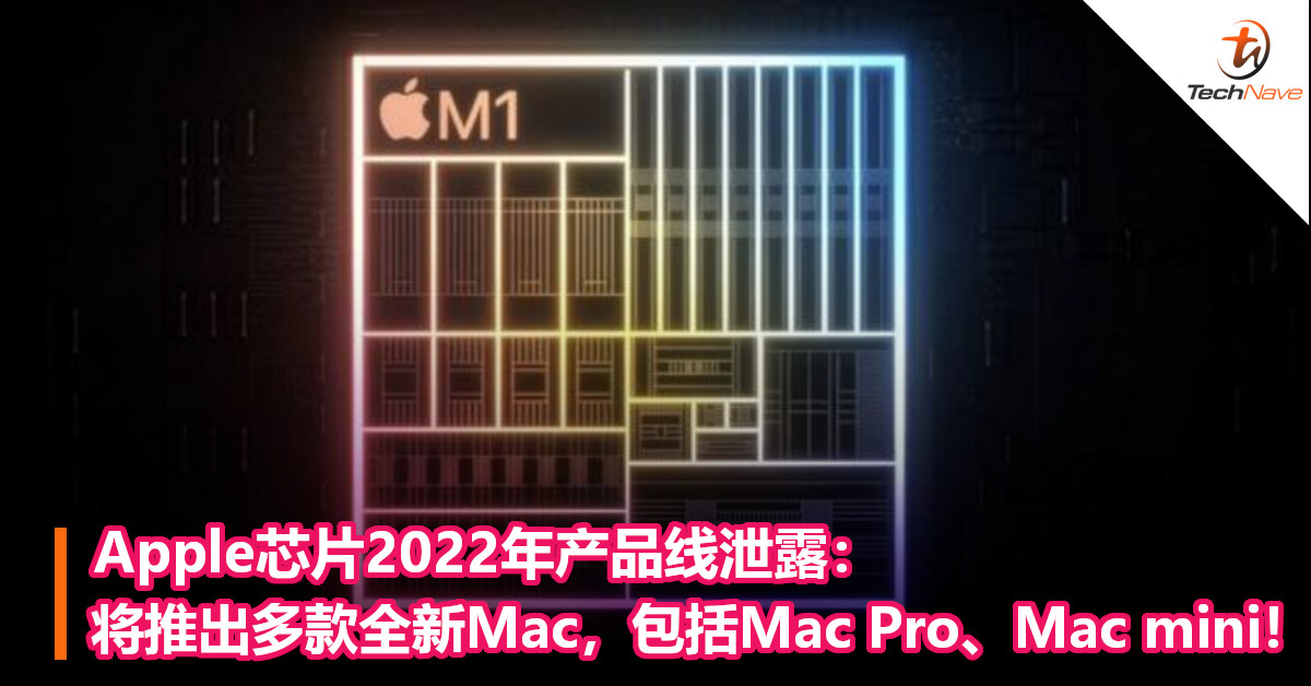 Apple芯片2022年产品线泄露：将推出多款全新Mac，包括Mac Pro、Mac mini！