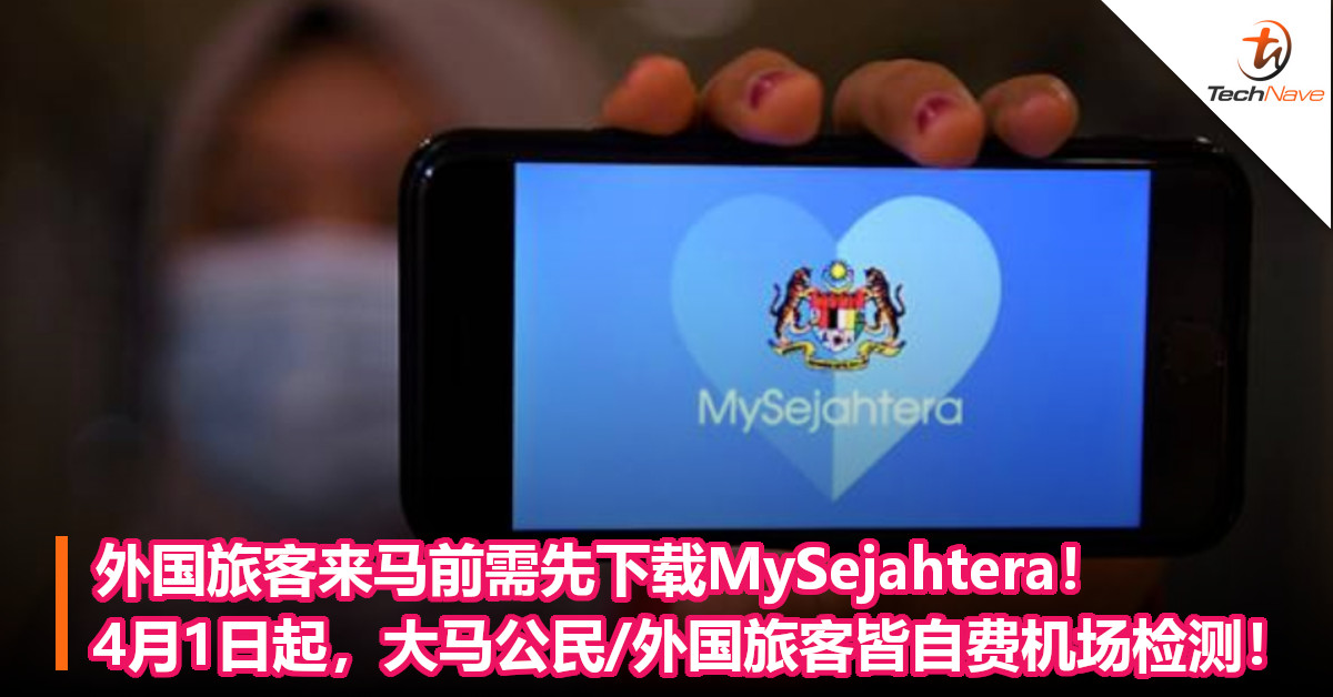 外国旅客来马前需先下载MySejahtera！4月1日起，大马公民/外国旅客皆自费机场检测！