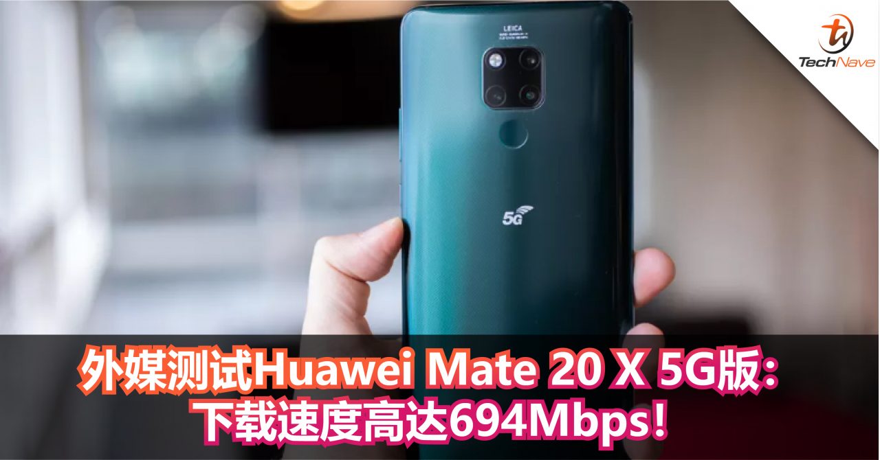 外媒测试Huawei Mate 20 X 5G版：下载速度高达694Mbps！