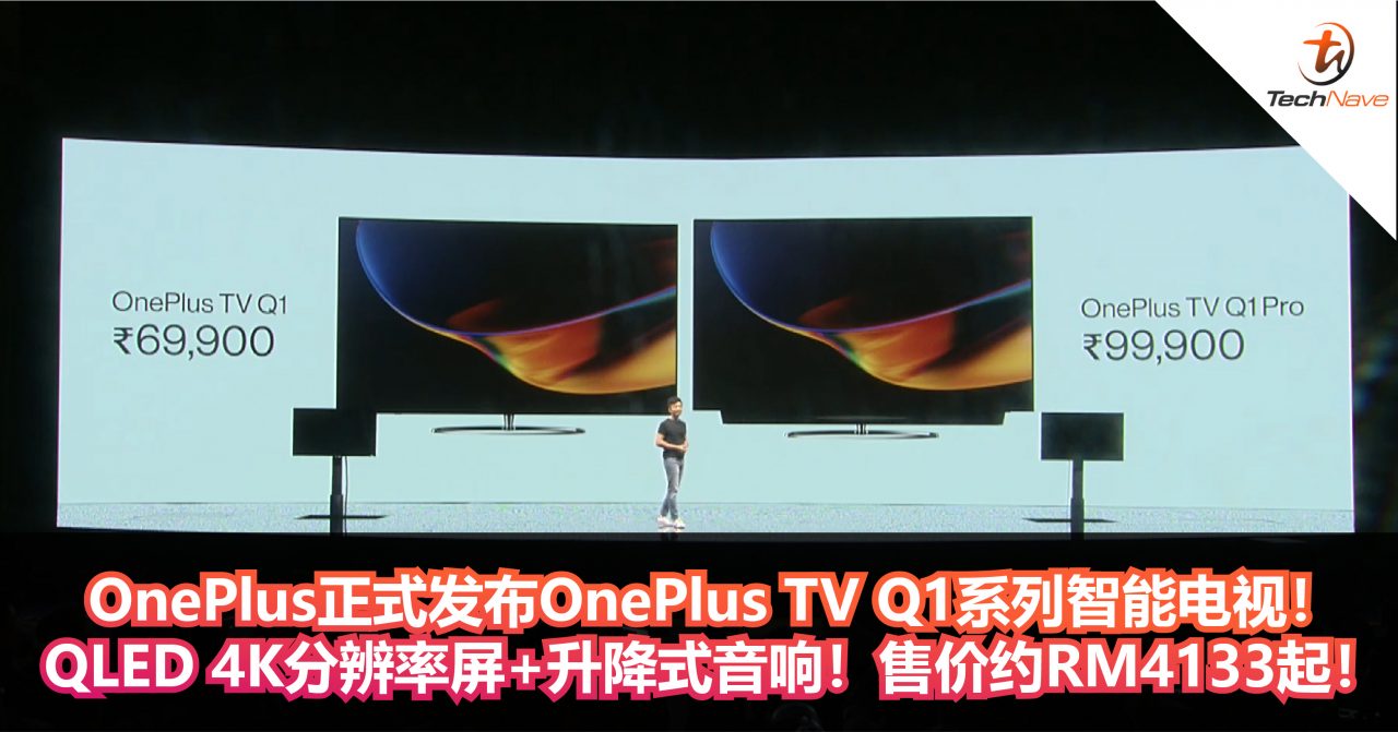 OnePlus正式发布OnePlus TV Q1系列智能电视！QLED 4K分辨率屏+升降式音响！售价约RM4133起！