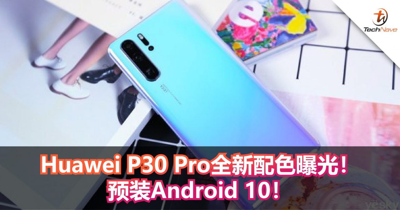 HuaweiP30 Pro全新配色曝光！预装Android 10，正式发布EMUI 10！