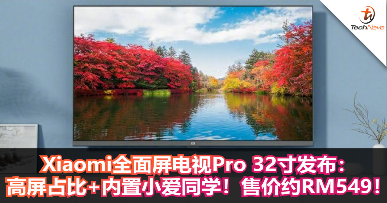 Xiaomi全面屏电视Pro 32寸发布：高屏占比+内置小爱同学！售价约RM549！