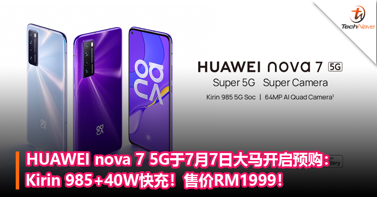 HUAWEI nova 7 5G于7月7日大马开启预购：Kirin 985+40W快充！售价RM1999！