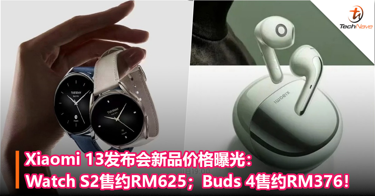 Xiaomi 13发布会新品价格曝光：Watch S2售约RM625；Buds 4售约RM376！