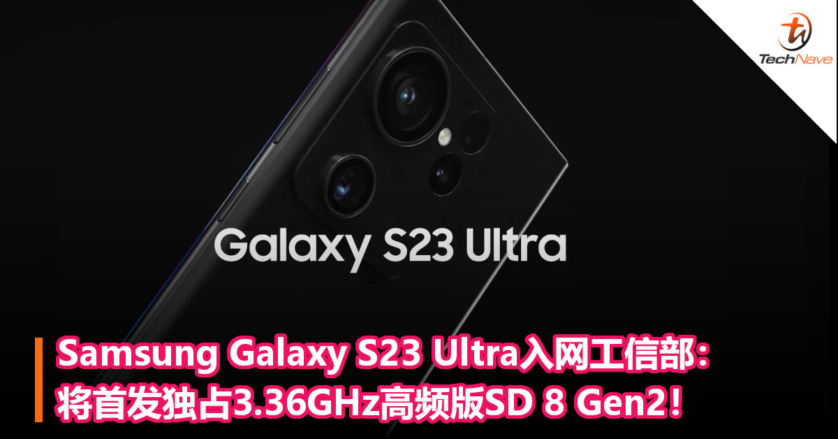 Samsung Galaxy S23 Ultra入网工信部：将首发独占3.36GHz高频版SD 8 Gen2！