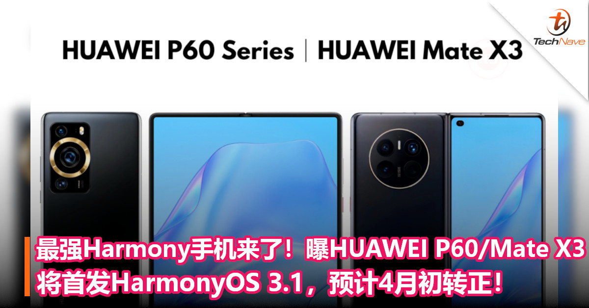 最强Harmony手机来了！曝HUAWEI P60/Mate X3将首发HarmonyOS 3.1，预计4月初转正！