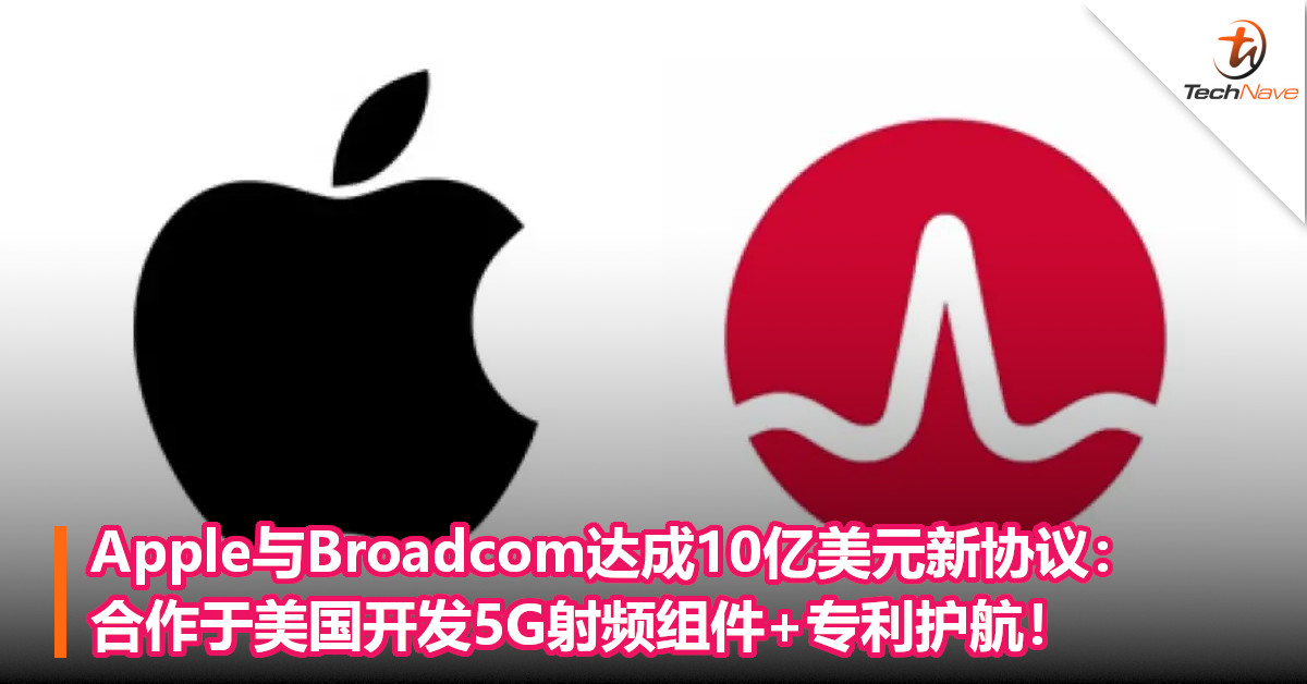 Apple与Broadcom达成10亿美元新协议：合作于美国开发5G射频组件+专利护航！