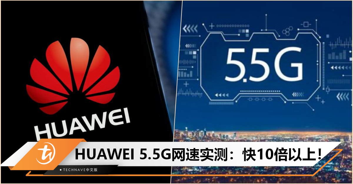 HUAWEI 5.5G网速实测：快10倍以上！单用户下载峰值高达13.4Gbps，上传4.6Gbps！