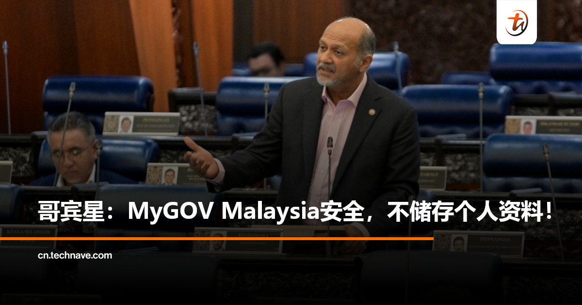 放心下载！数码部长：MyGOV Malaysia App不储存个人资料，用户数据安全无虞！