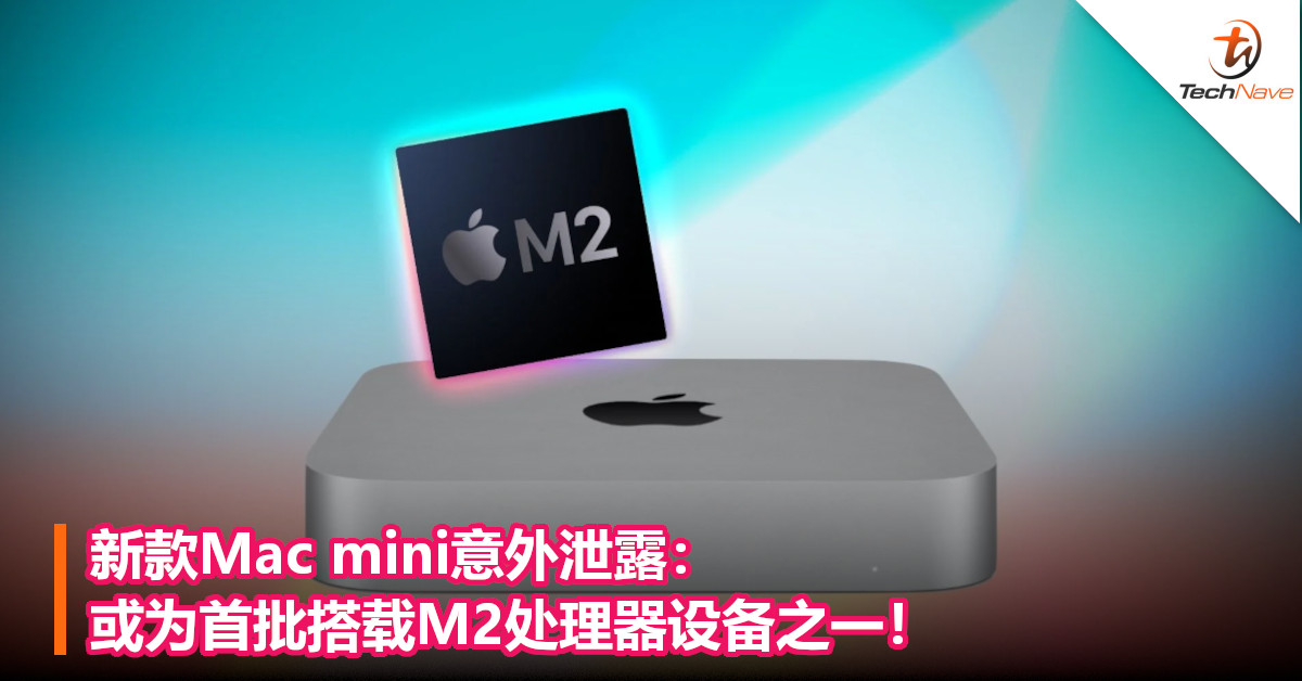 新款Mac mini意外泄露：或为首批搭载M2处理器设备之一！