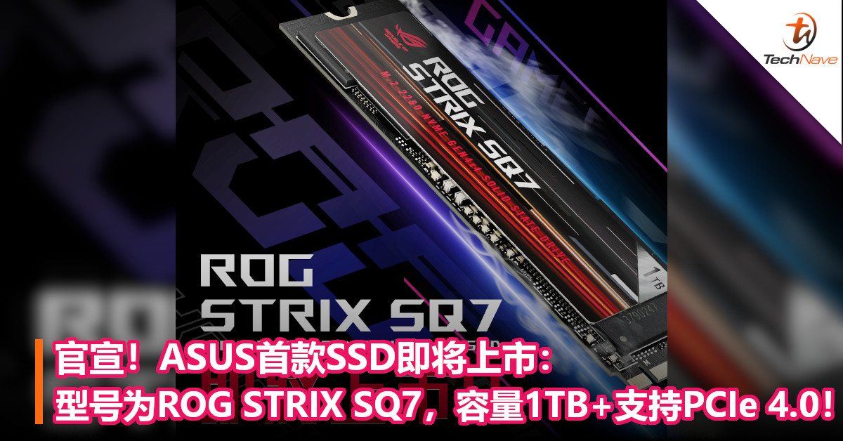官宣！ASUS首款SSD即将上市：型号为ROG STRIX SQ7，容量1TB+支持PCIe 4.0！