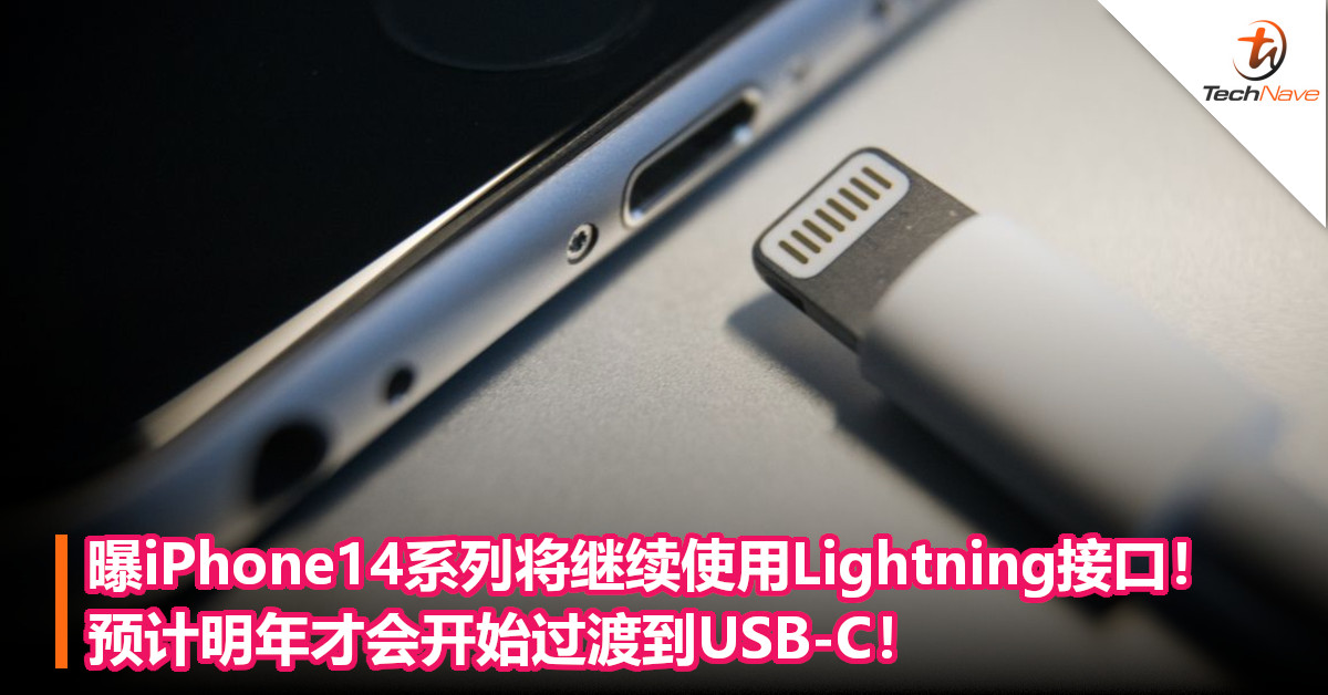 曝iPhone14系列将继续使用Lightning接口！预计明年才会开始过渡到USB-C！
