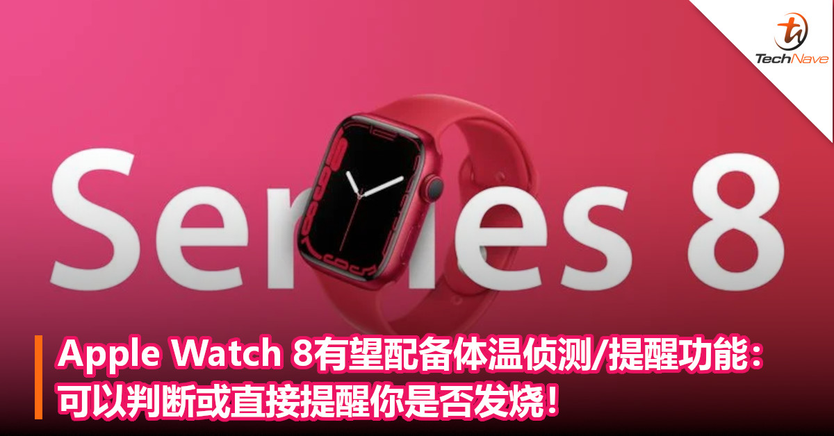 Apple Watch 8有望配备体温侦测提醒功能：可以判断或直接提醒你是否发烧！
