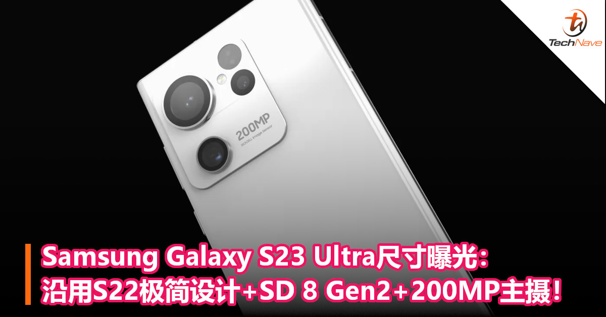 变化史上最小！Samsung Galaxy S23 Ultra尺寸曝光：沿用S22极简设计+SD 8 Gen2+200MP主摄！