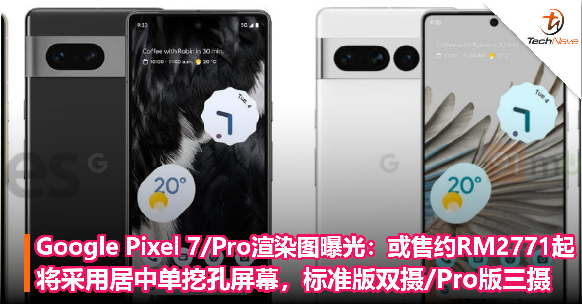 Google Pixel 7/Pro高清渲染图曝光：或售约RM2,771起！将采用居中单挖孔屏幕，标准版双摄/Pro版三摄