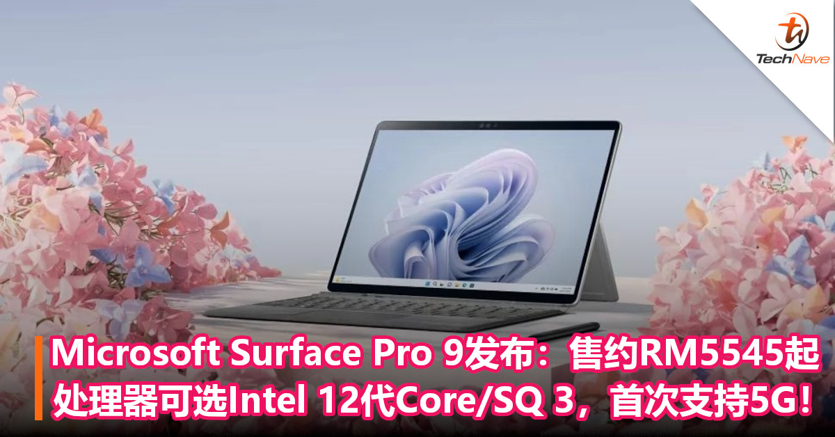 Microsoft Surface Pro 9发布：售约RM5545起！处理器可选Intel 12代Core/SQ 3，首次支持5G！