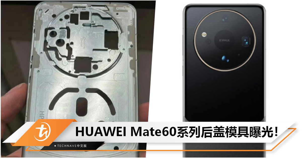 前所未有的设计！HUAWEI Mate60系列后盖模具曝光：采用居中大圆模组+拼接设计，Pro版或配药丸挖孔屏