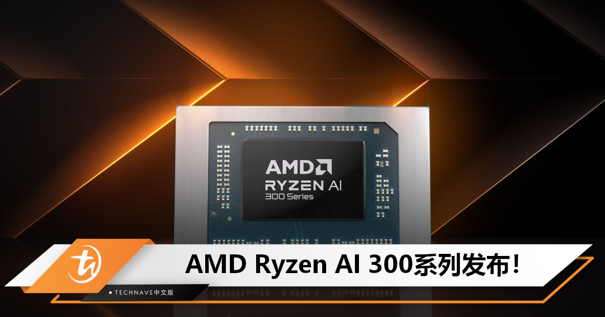 世界最强NPU？AMD Ryzen AI 300系列发布：全新架构，性能飞跃，开创AI PC新时代！