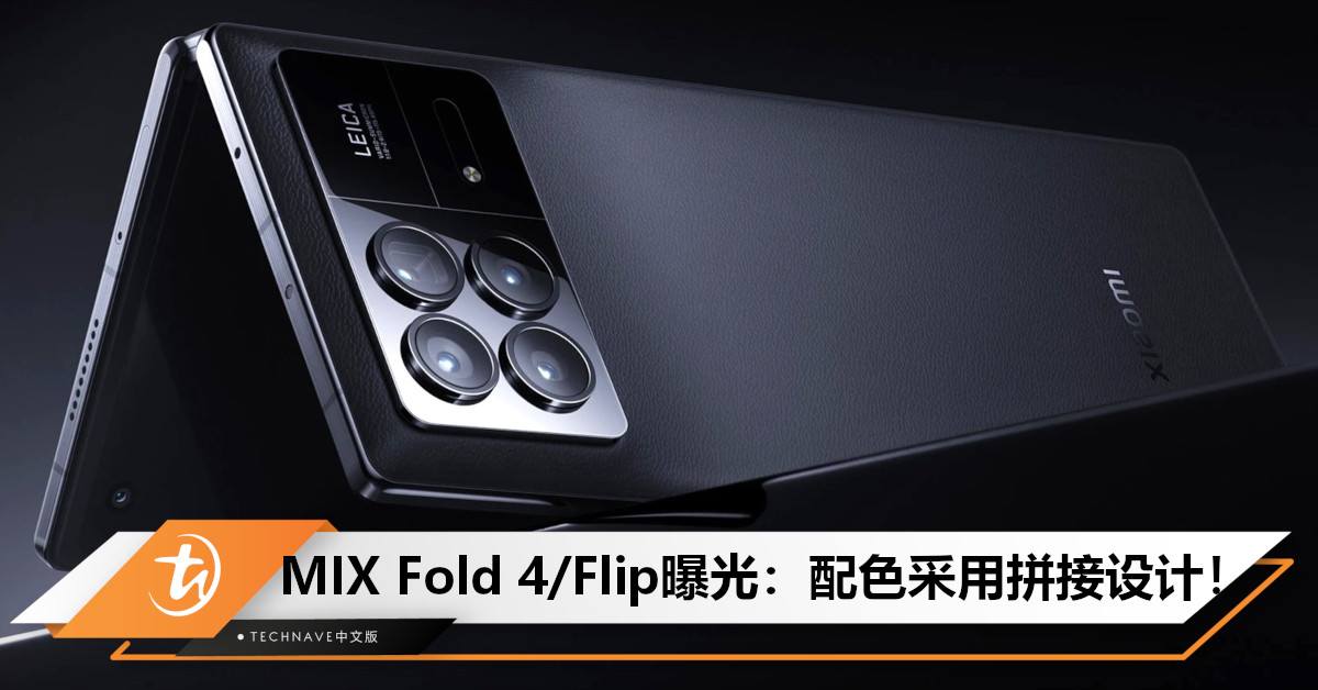 Xiaomi史上最强折叠屏要来了？MIX Fold 4/Flip曝光：配色采用拼接设计，最高配16GB+1TB存储！