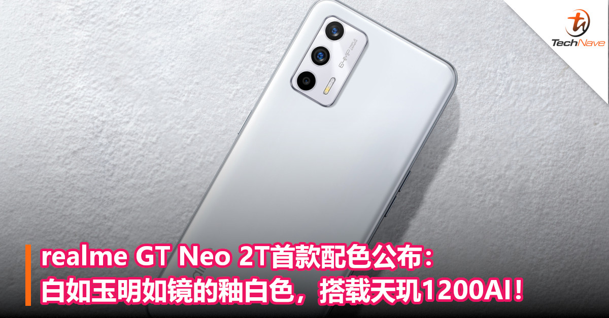 realme GT Neo 2T首款配色公布：白如玉明如镜的釉白色，搭载天玑1200AI！