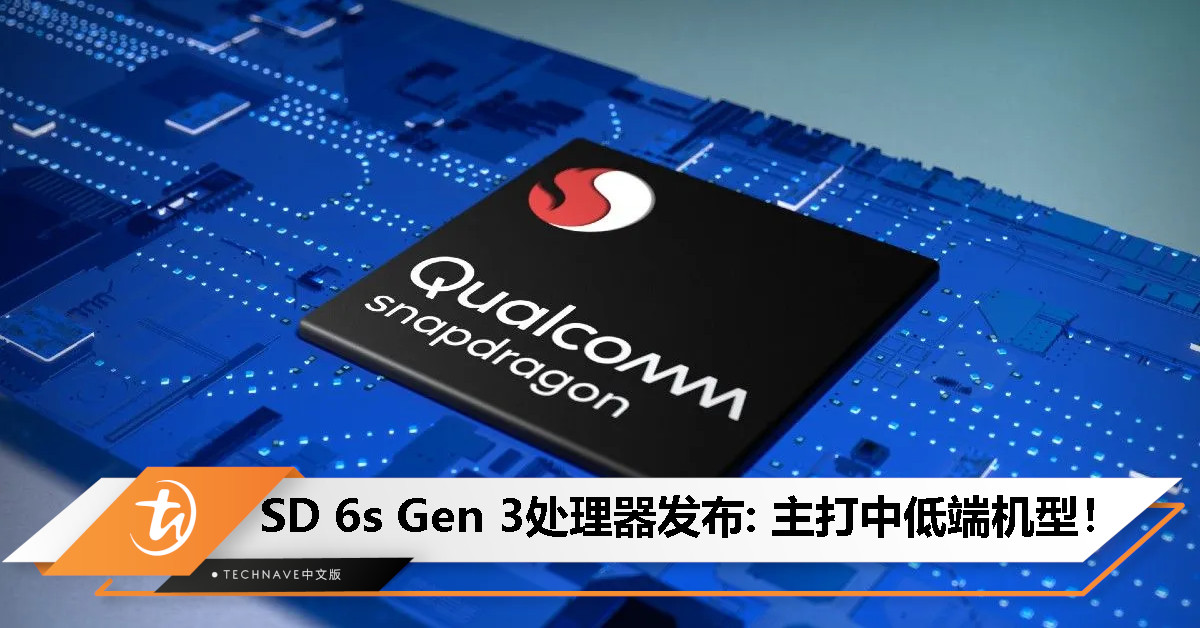 SD 6s Gen 3处理器发布：6nm 工艺+2.3GHz CPU，主打中低端机型！