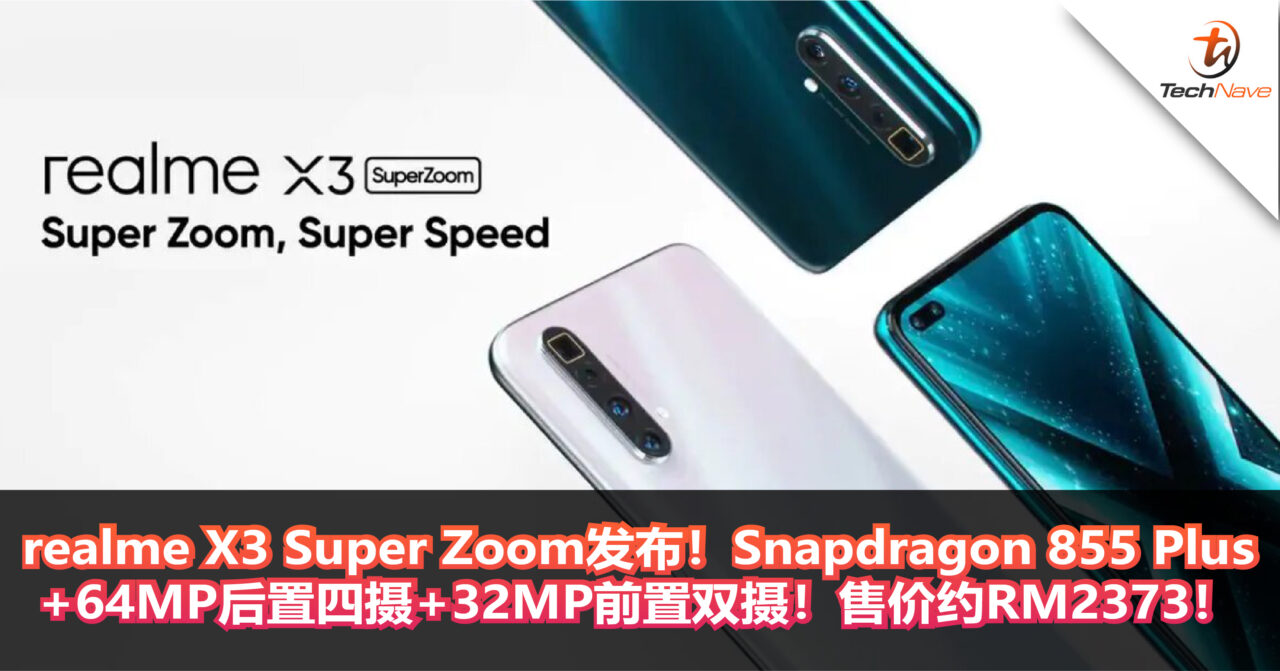 realme X3 Super Zoom发布！Snapdragon 855 Plus+64MP后置四摄+32MP前置双摄！售价约RM2373！