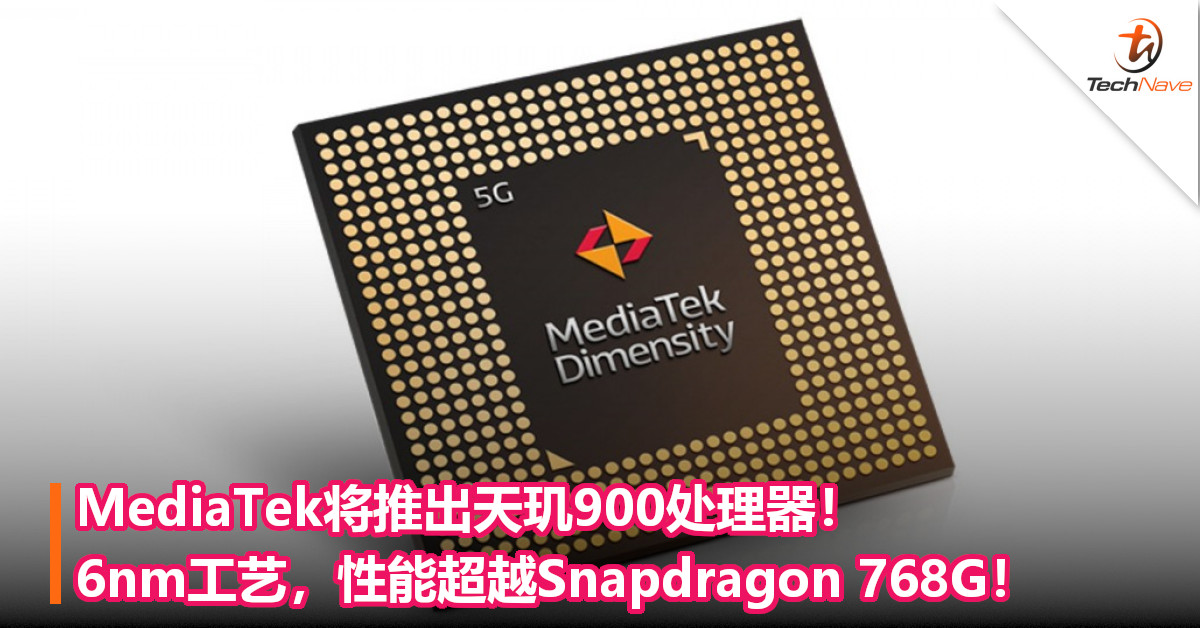 MediaTek将推出天玑900处理器！6nm工艺，性能超越Snapdragon 768G！