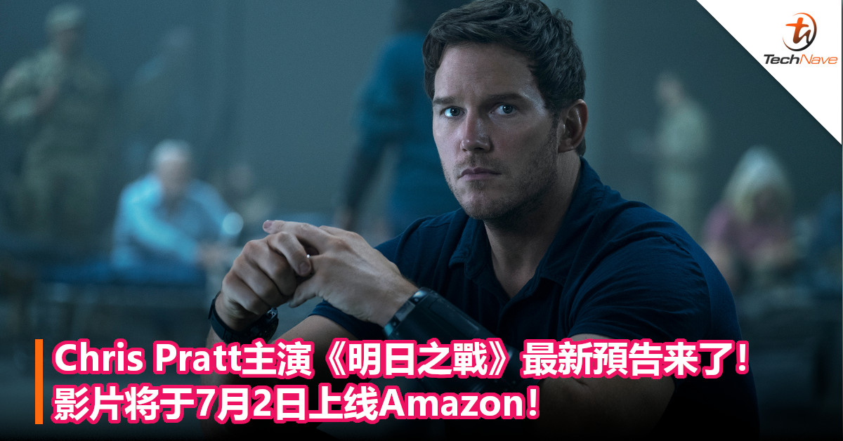 Chris Pratt主演《明日之戰》最新預告来了！影片将于7月2日上线Amazon！