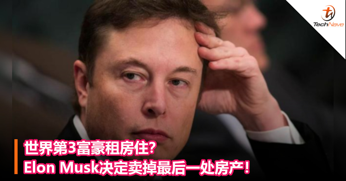 世界第3富豪租房住？Elon Musk决定卖掉最后一处房产！