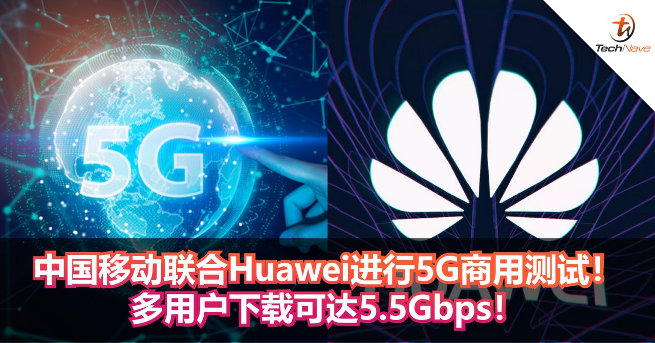 中国移动联合Huawei进行5G商用测试！多用户下载可达5.5Gbps！