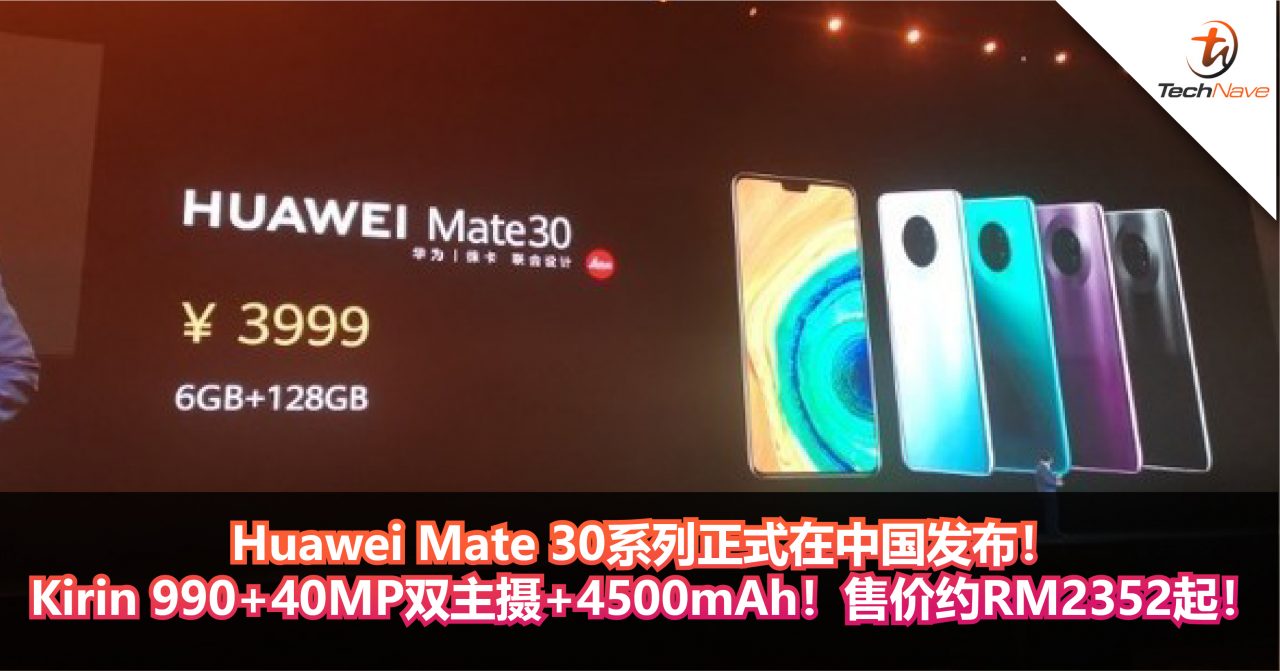 Huawei Mate 30系列正式在中国发布！Kirin 990+40MP双主摄+4500mAh！售价约RM2352起！